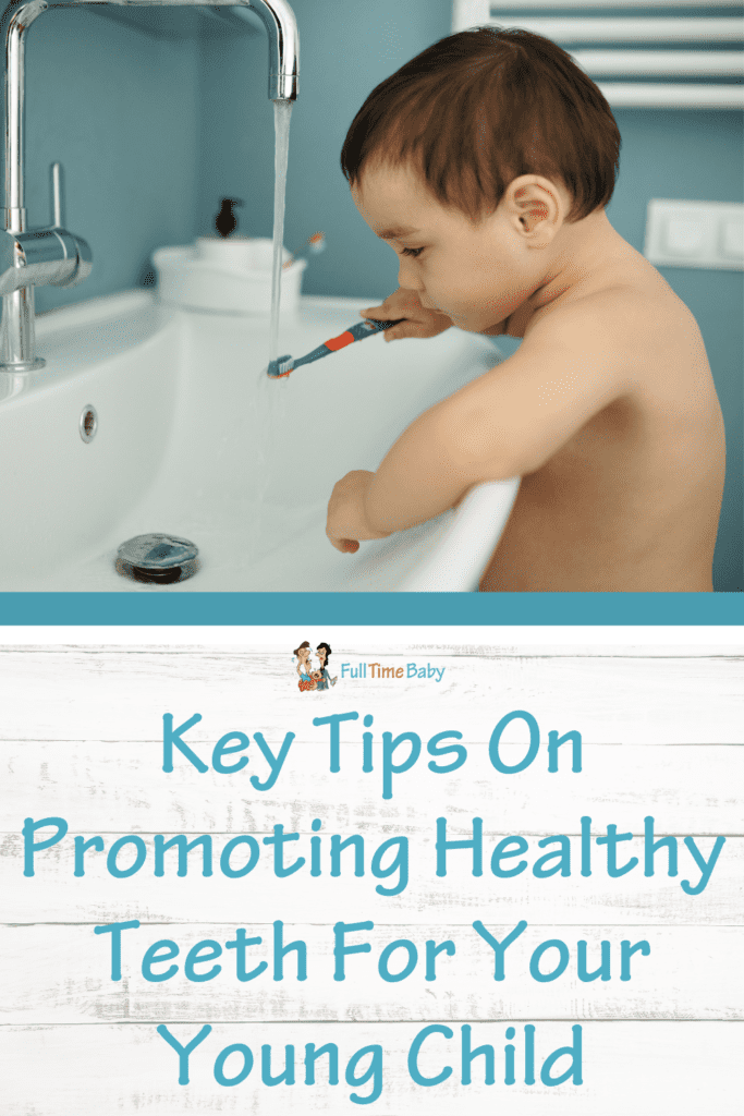 Key Tips On Promoting Healthy Teeth For Your Young Child - Full Time Baby