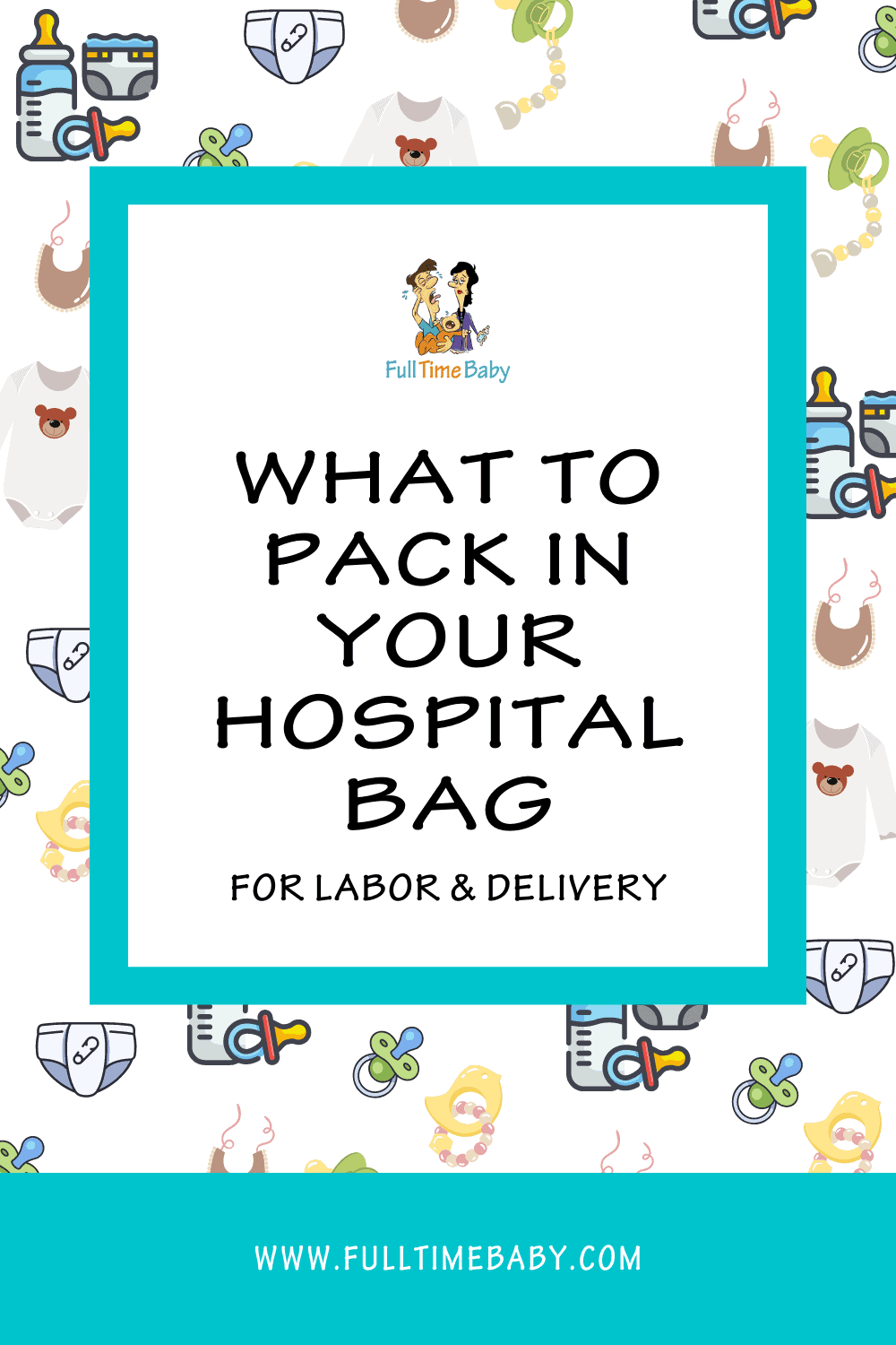 What To Pack In Your Hospital Bag For Labor And Delivery - Full Time Baby