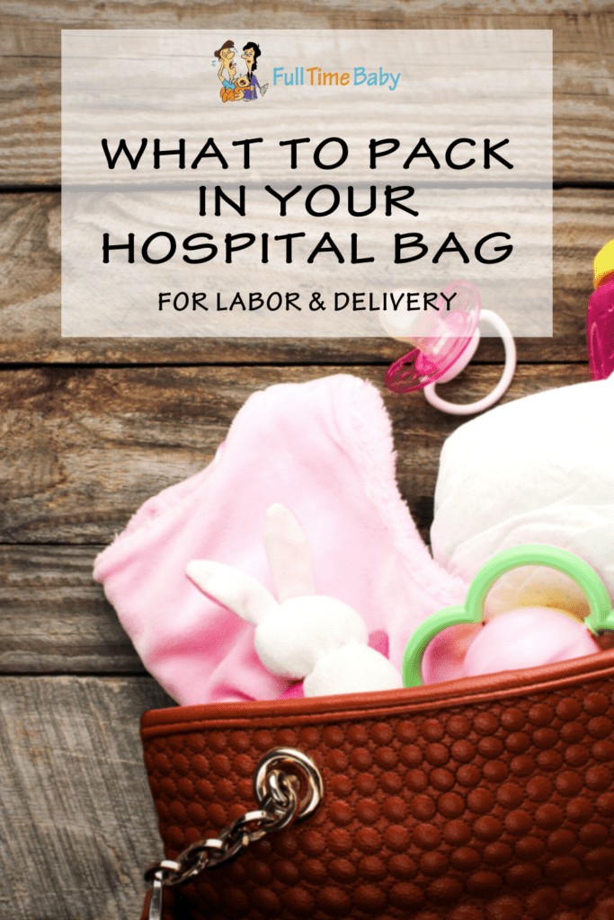 What To Pack In Your Hospital Bag For Labor And Delivery - Full Time Baby