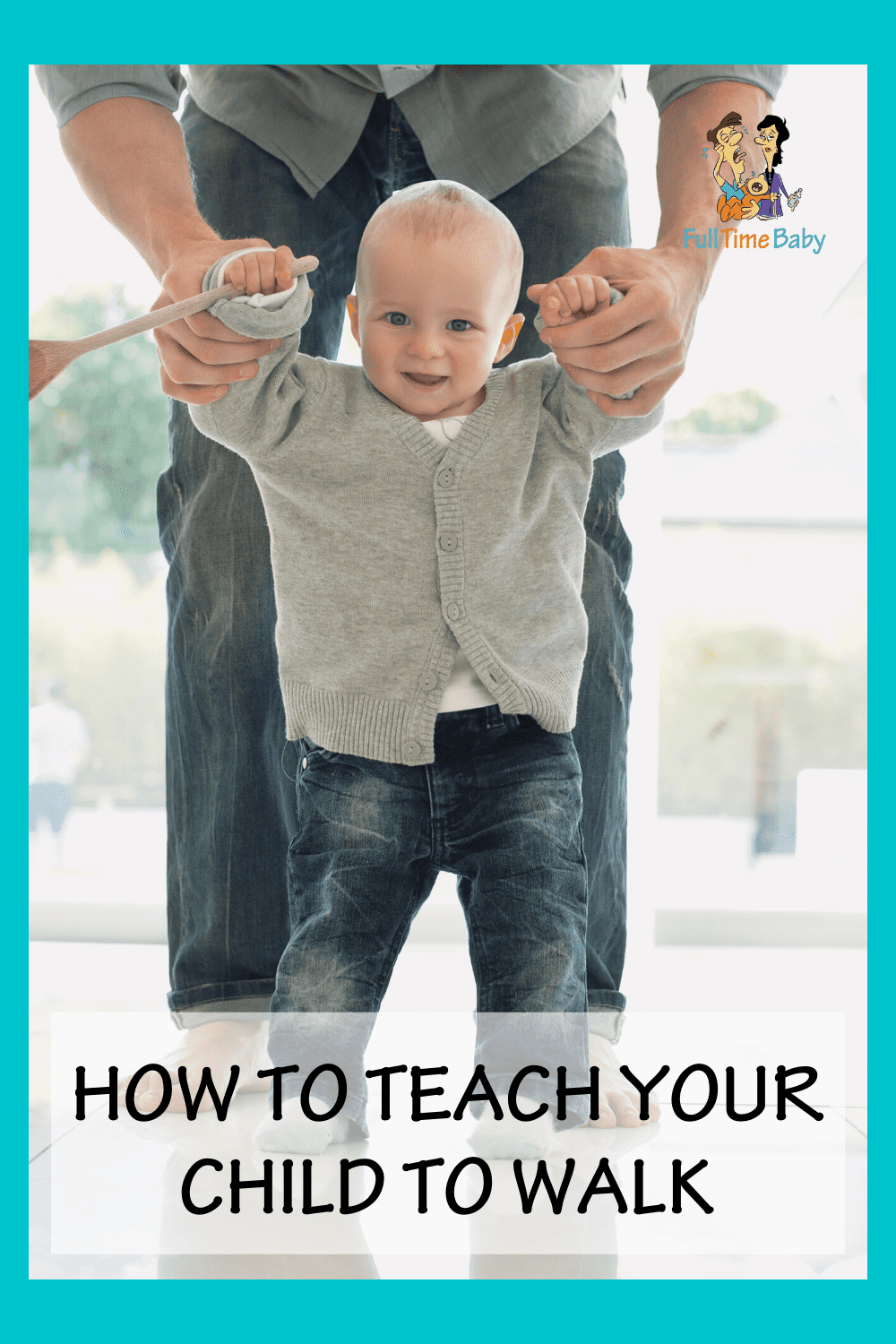 How To Teach Your Child To Walk Full Time Baby How To Teach Your Child To Walk Full Time Baby